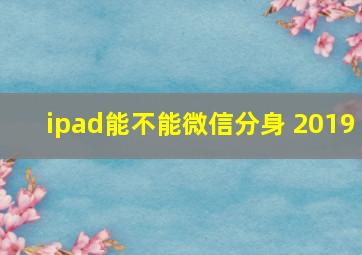 ipad能不能微信分身 2019